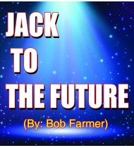 JACK TO THE FUTURE By: Bob Farmer